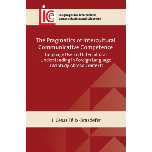 Multilingual Matters The Pragmatics of Intercultural Communicative Competence (häftad, eng)