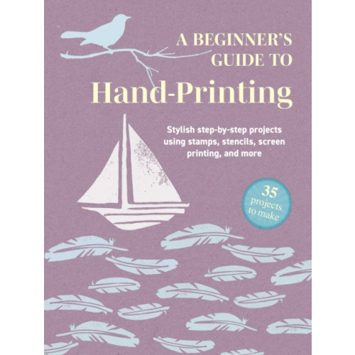Ryland, Peters & Small Ltd A Beginner's Guide to Hand-Printing: 35 projects to make (häftad, eng)