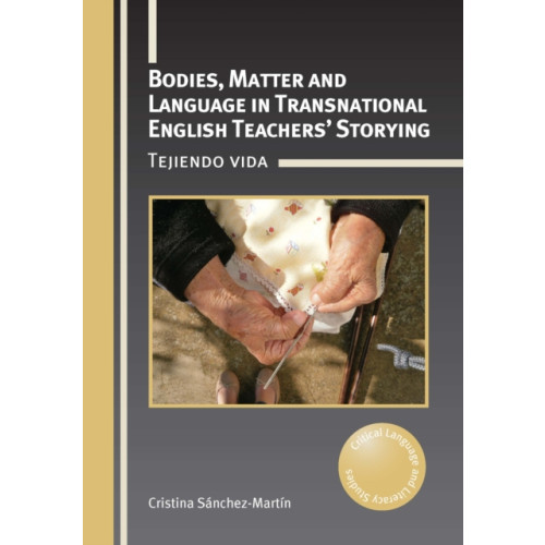 Multilingual Matters Bodies, Matter and Language in Transnational English Teachers’ Storying (inbunden, eng)