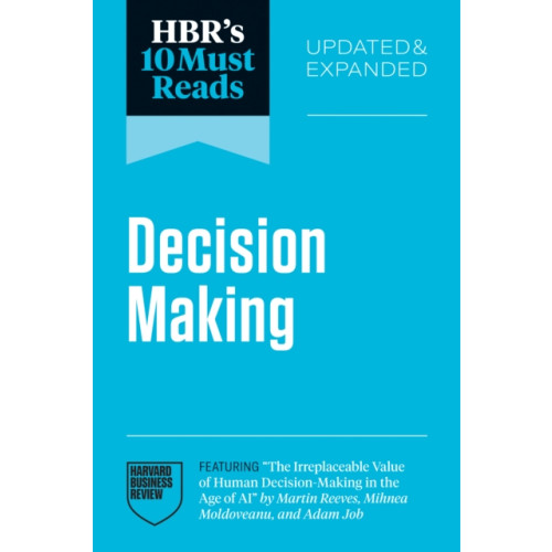 Harvard Business Review Press HBR's 10 Must Reads on Decision-Making, Updated and Expanded (featuring "The Irreplaceable Value of Human Decision-Making in the Age of AI" by Martin Reeves, Mihnea Moldoveanu, and Adam Job) (häftad, eng)