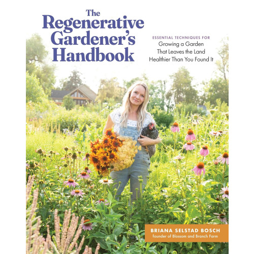 Briana S Bosch Regenerative Gardener's Handbook: Essential Techniques for Growing a Garden That Sustains Itself and Leaves the Land Healthier than You Found It (häftad, eng)