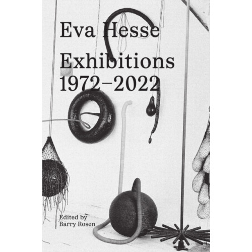Hauser & Wirth Eva Hesse: Exhibitions, 1972–2022 (inbunden, eng)