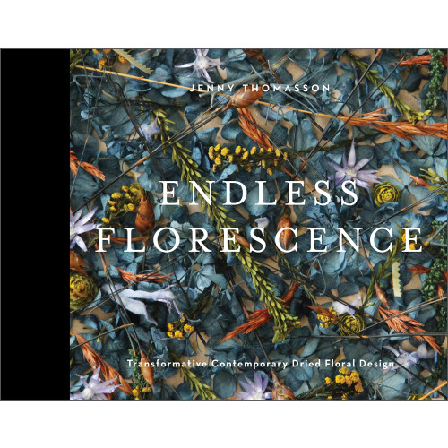 Thomasson Jenny Endless Florescence : Transformative Contemporary Dried Floral Design (inbunden, eng)