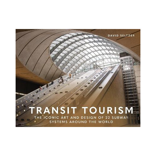 David Seltzer Transit Tourism: The Iconic Art and Design of 22 Subway Systems around the World (inbunden, eng)