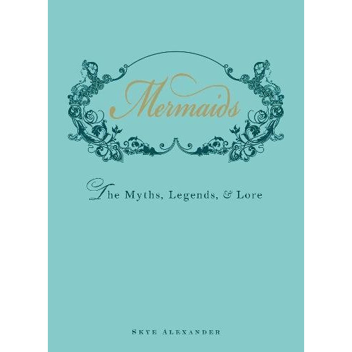 Skye Alexander Mermaids - the myths, legends, and lore (inbunden, eng)