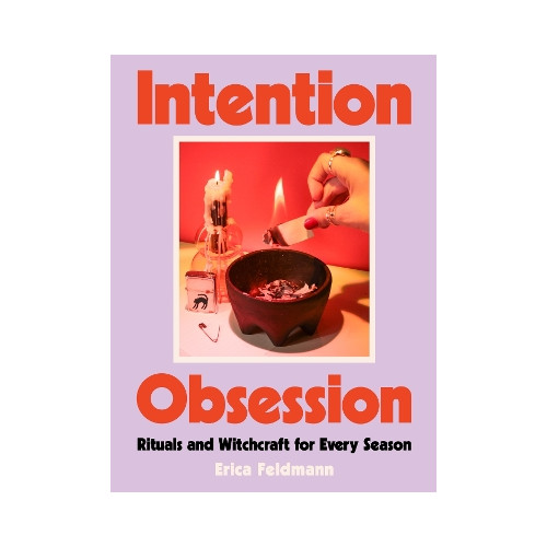 Erica Feldmann Intention Obsession: Rituals and Witchcraft for Every Season (inbunden, eng)