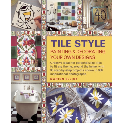 Anness publishing Tile Style Painting & Decorating Your Own Designs (inbunden, eng)