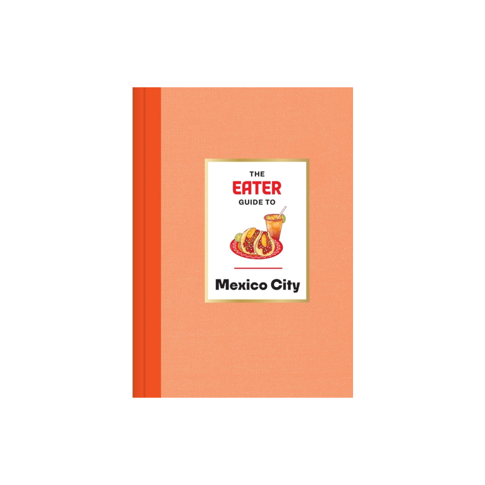 Produktbild för The Eater Guide to Mexico City (inbunden, eng)