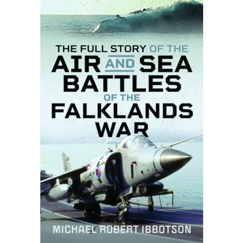Pen & Sword Books Ltd The Full Story of the Air and Sea Battles of the Falklands War (inbunden, eng)