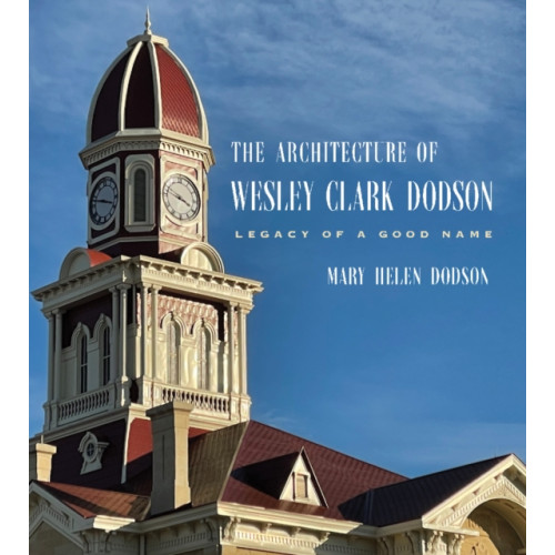 Texas A & M University Press The Architecture of Wesley Clark Dodson (inbunden, eng)