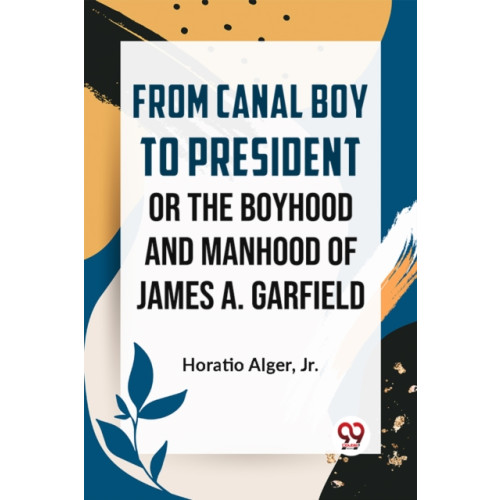 Double 9 Books LLP From Canal Boy to President or the Boyhood and Manhood of James A. Garfield (häftad, eng)