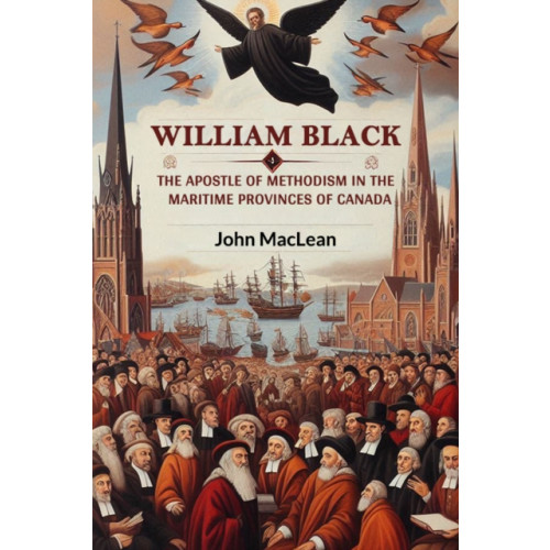 Double 9 Books LLP William BlackThe Apostle of Methodism in the Maritime Provinces of Canada (Edition2024) (häftad, eng)
