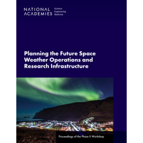 National Academies Press Planning the Future Space Weather Operations and Research Infrastructure (häftad, eng)