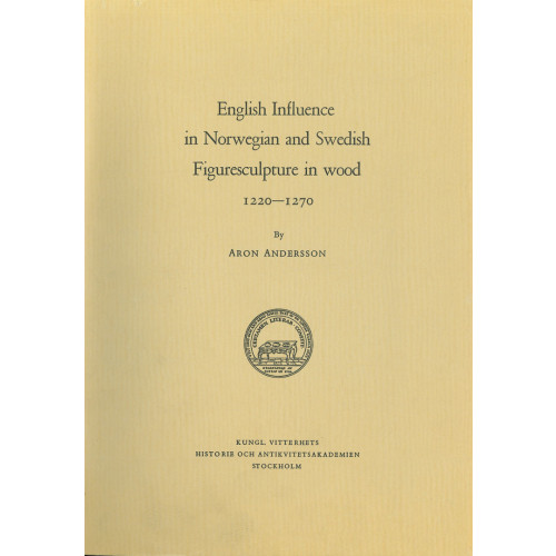 Aron Andersson English Influence in Norwegian and Swedish Figuresculpture in wood 1220-1270 (häftad)