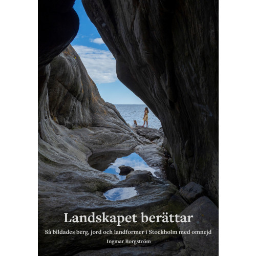 Naturgeografen Landskapet berättar : så bildades berg, jord och landformer i Stockholm med omnejd (inbunden)