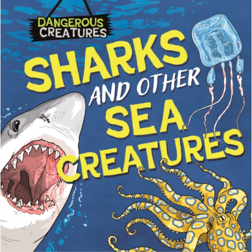 Hachette Children's Group Dangerous Creatures: Sharks and Other Sea Creatures (inbunden, eng)