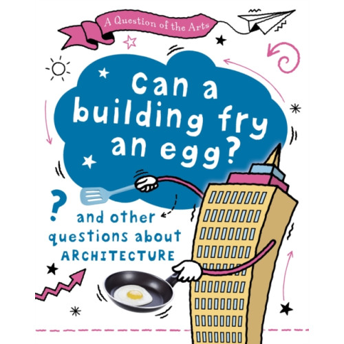 Hachette Children's Group A Question of the Arts: Can a Building Fry an Egg? (and other questions about architecture) (inbunden, eng)