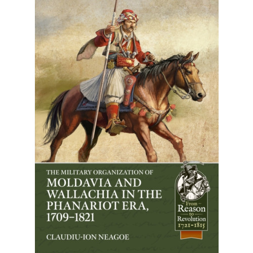 Helion & Company The Military organization of Moldavia and Wallachia in the Phanariot era, 1709-1821 (häftad, eng)