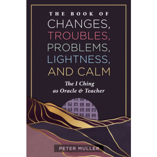 Inner Traditions Bear and Company The Book of Changes, Troubles, Problems, Lightness, and Calm (häftad, eng)