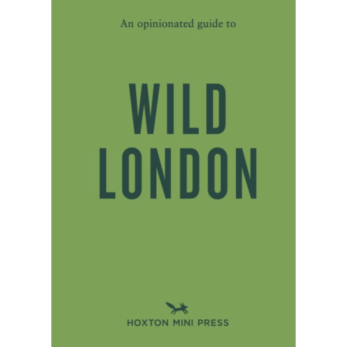 Hoxton Mini Press An Opinionated Guide to Wild London (häftad, eng)