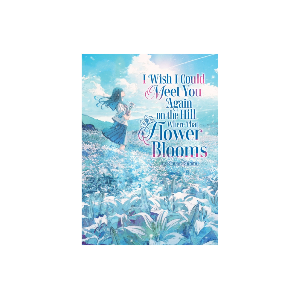 Produktbild för I Wish I Could Meet You Again on the Hill Where That Flower Blooms (Light Novel) (häftad, eng)