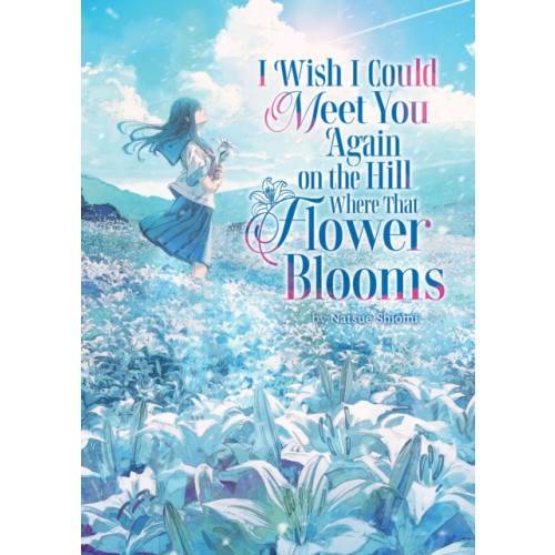 Seven Seas Entertainment, LLC I Wish I Could Meet You Again on the Hill Where That Flower Blooms (Light Novel) (häftad, eng)