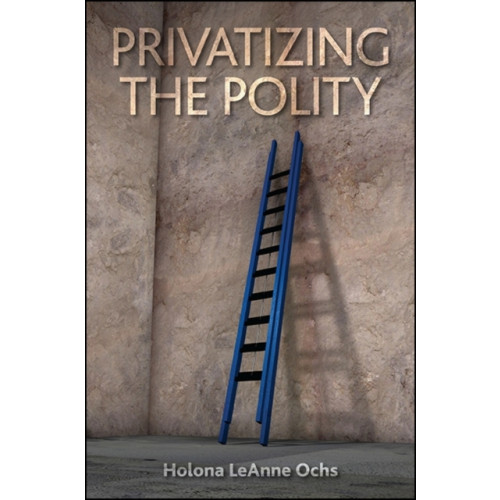 State University of New York Press Privatizing the Polity (inbunden, eng)