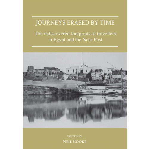 Archaeopress Journeys Erased by Time: The Rediscovered Footprints of Travellers in Egypt and the Near East (häftad, eng)