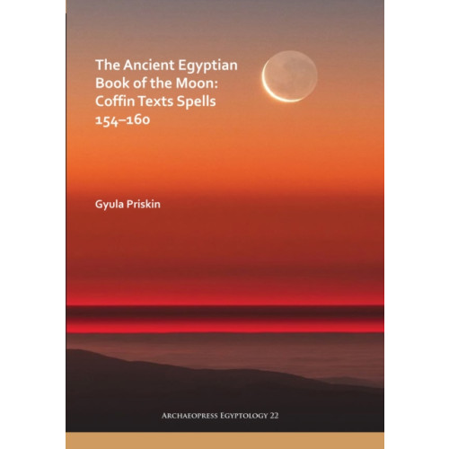 Archaeopress The Ancient Egyptian Book of the Moon: Coffin Texts Spells 154–160 (häftad, eng)