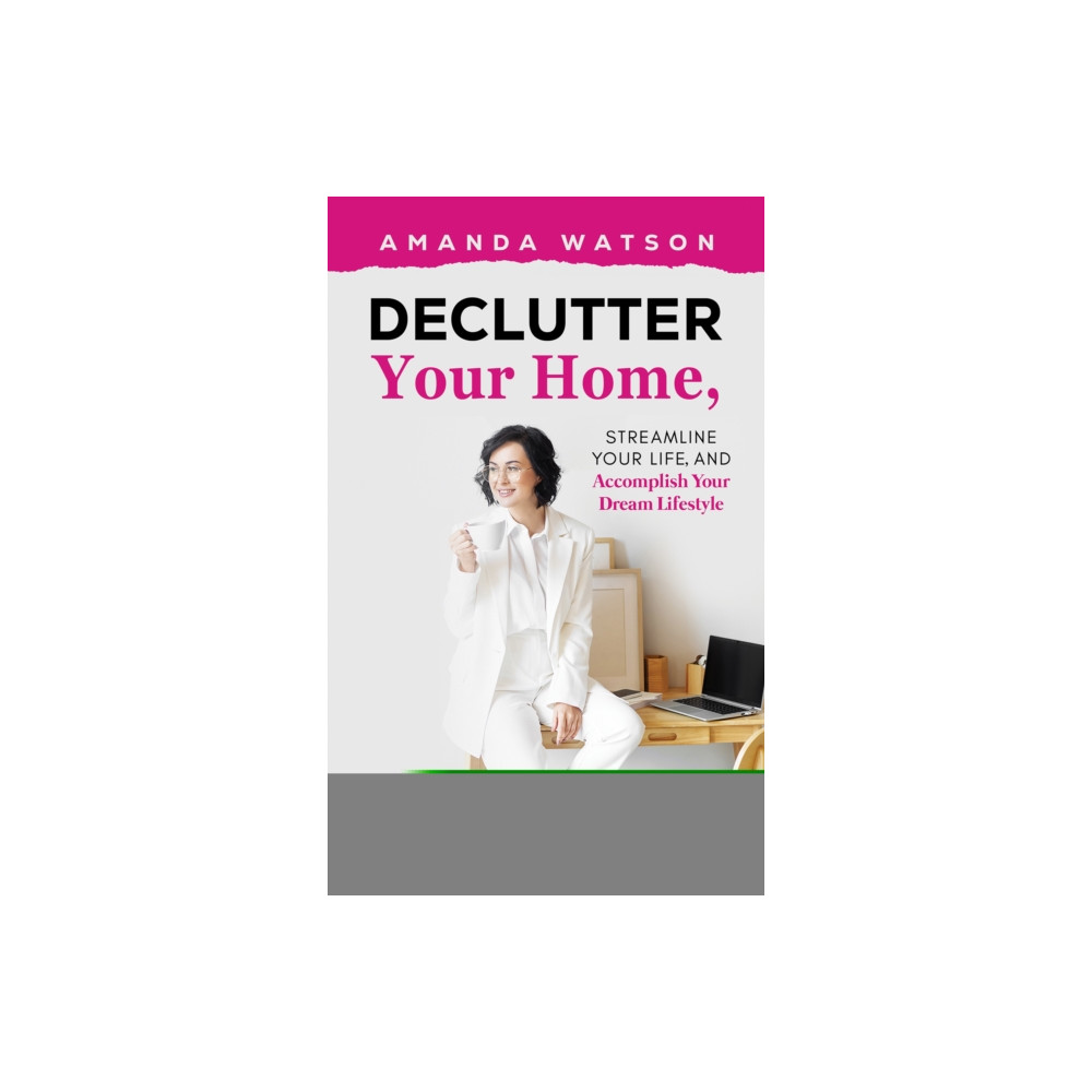 Produktbild för Declutter Your Home, Streamline Your Life, and Accomplish Your Dream Lifestyle (häftad, eng)