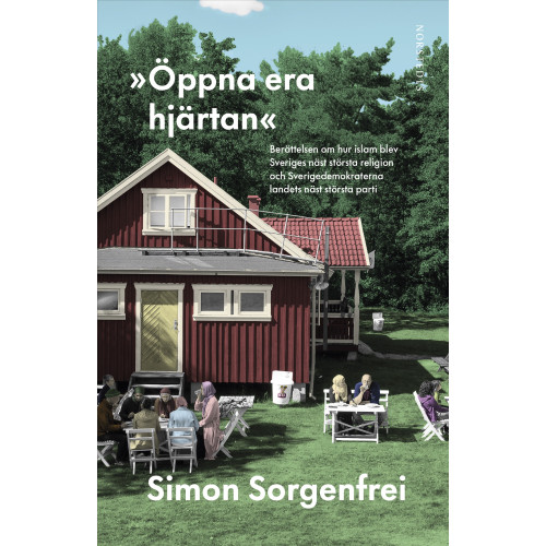 Simon Sorgenfrei "Öppna era hjärtan" : berättelsen om hur islam blev Sveriges näst största religion och Sverigedemokraterna landets näst största parti (inbunden)