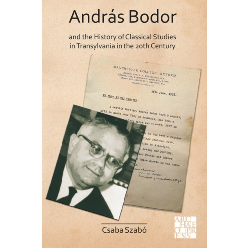 Archaeopress Andras Bodor and the History of Classical Studies in Transylvania in the 20th century (häftad, eng)