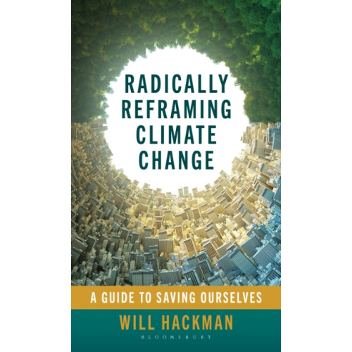 Bloomsbury Publishing PLC Radically Reframing Climate Change (inbunden, eng)