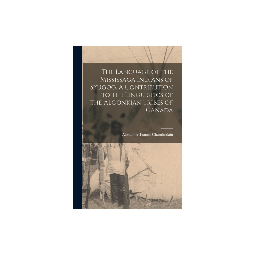 Produktbild för The Language of the Mississaga Indians of Skugog. A Contribution to the Linguistics of the Algonkian Tribes of Canada (häftad, eng)
