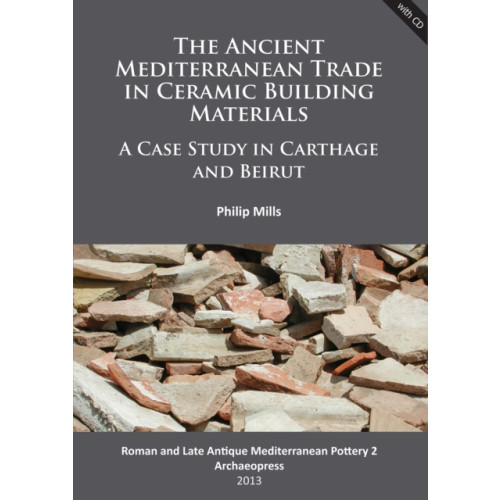 Archaeopress The Ancient Mediterranean Trade in Ceramic Building Materials: A Case Study in Carthage and Beirut (häftad, eng)