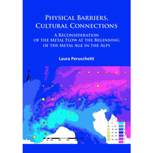 Archaeopress Physical Barriers, Cultural Connections: A Reconsideration of the Metal Flow at the Beginning of the Metal Age in the Alps (häftad, eng)