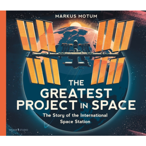 Walker Books Ltd The Greatest Project in Space: The Story of the International Space Station (inbunden, eng)