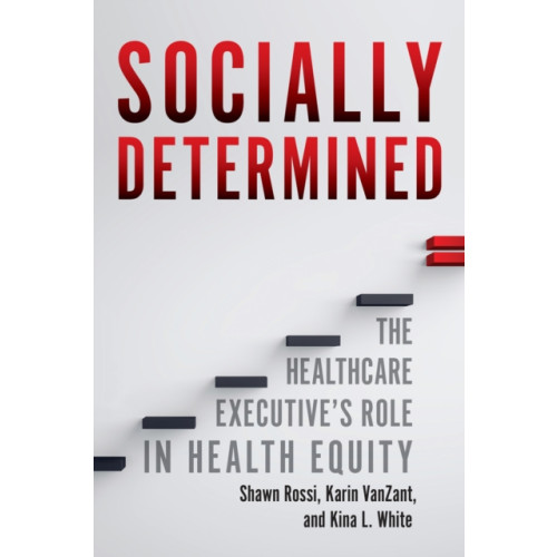 Health Administration Press Socially Determined: The Healthcare Executive's Role in Health Equity (häftad, eng)