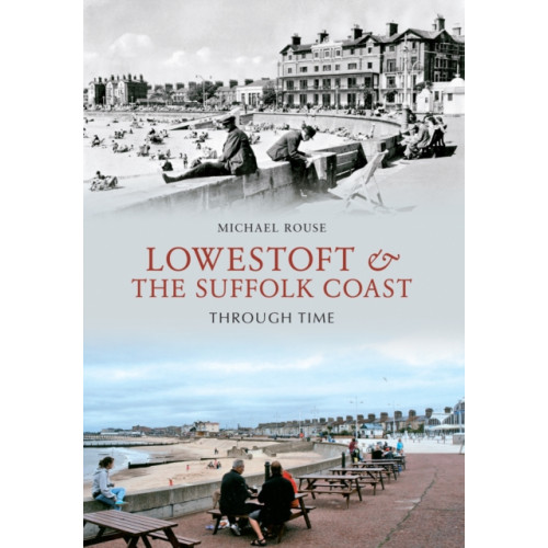 Amberley Publishing Lowestoft & the Suffolk Coast Through Time (häftad, eng)