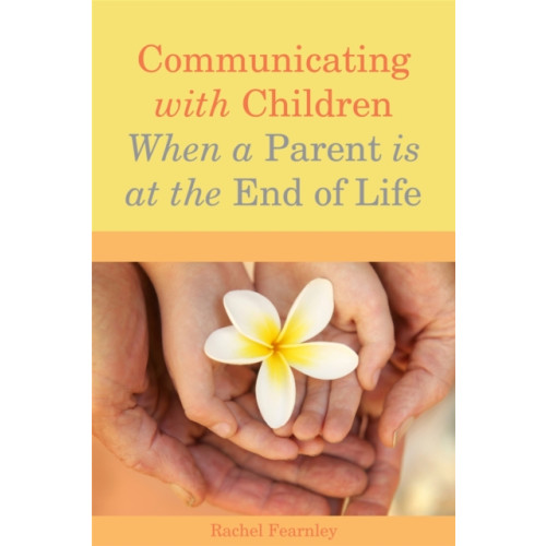 Jessica kingsley publishers Communicating with Children When a Parent is at the End of Life (häftad, eng)