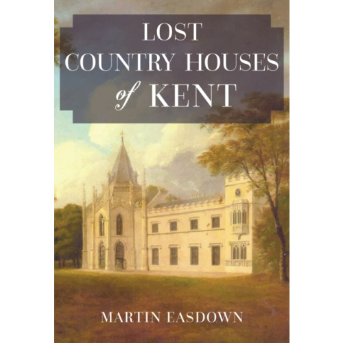 Amberley Publishing Lost Country Houses of Kent (häftad, eng)