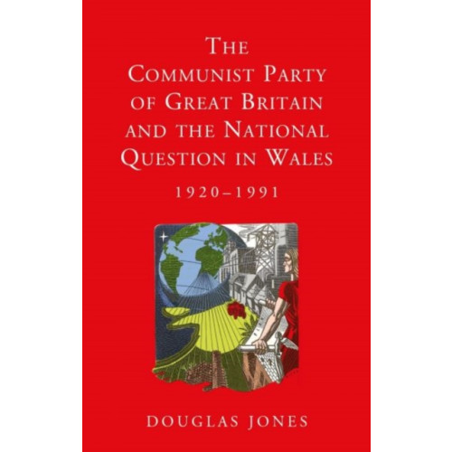 University of wales press The Communist Party of Great Britain and the National Question in Wales, 1920-1991 (häftad, eng)