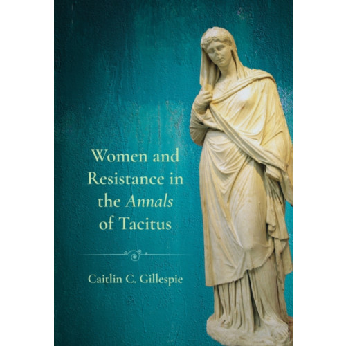 Cornell University Press Women and Resistance in the "Annals" of Tacitus (inbunden, eng)