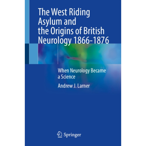 Springer Nature Switzerland AG The West Riding Asylum and the Origins of British Neurology 1866-1876 (häftad, eng)
