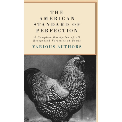 Read Books The American Standard Of Perfection - A Complete Desription Of All Recognized Varieties Of Fowls (inbunden, eng)