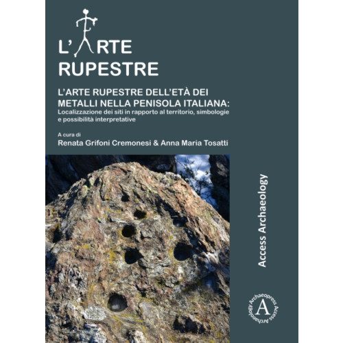 Archaeopress L’arte rupestre dell’eta dei metalli nella penisola italiana: localizzazione dei siti in rapporto al territorio, simbologie e possibilita interpretative (häftad, ita)