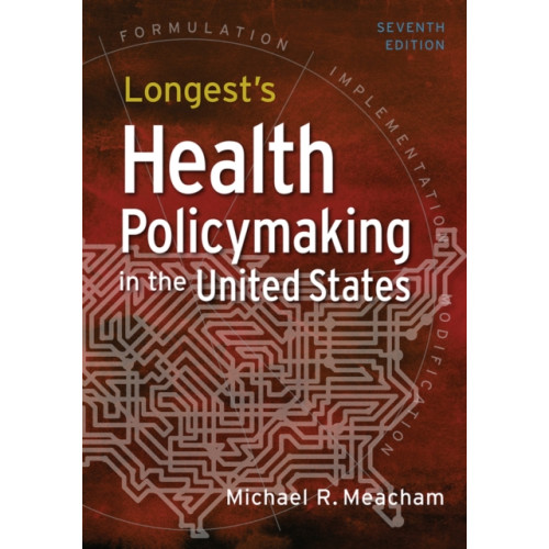 Health Administration Press Longest's Health Policymaking in the United States, Seventh Edition (inbunden, eng)