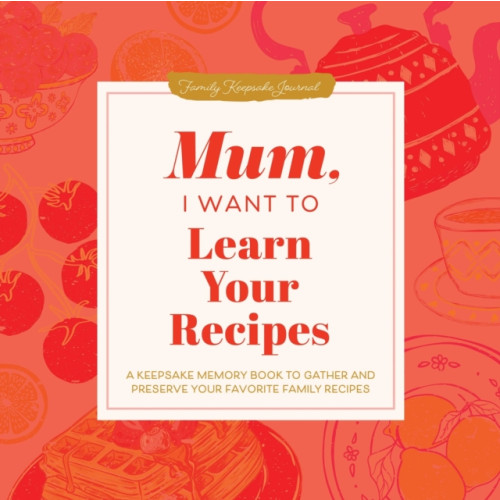 Sourcebooks, Inc Mum, I Want to Learn Your Recipes (inbunden, eng)