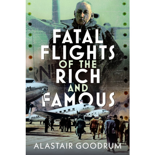 Pen & Sword Books Ltd Fatal Flights of the Rich and Famous (inbunden, eng)