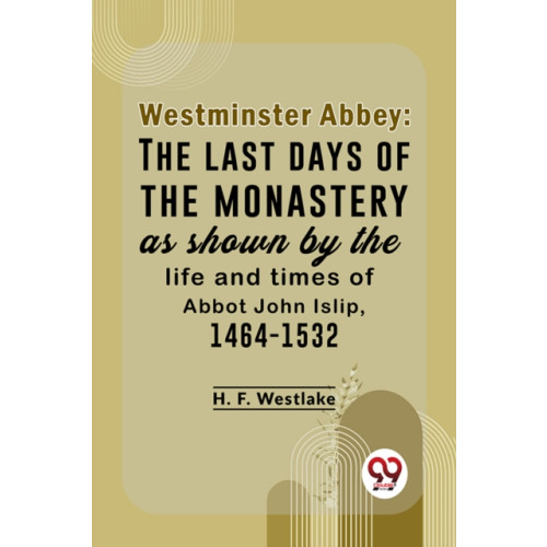 Double 9 Books Westminster Abbey: The Last Days Of The Monastery As Shown By The Life And Times Of Abbot John Islip, 1464-1532 (häftad, eng)